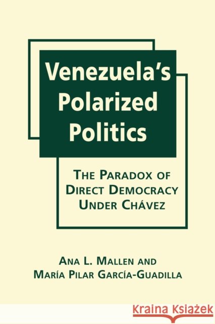 Venezuela's Polarized Politics: The Paradox of Direct Democracy Under Chavez Ana L. Mallen Maria Pilar Garcia-Guadilla  9781626375895