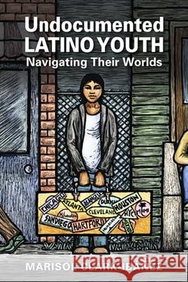 Undocumented Latino Youth: Navigating Their Worlds Marisol Clark-Ibanez   9781626375956 Lynne Rienner Publishers Inc