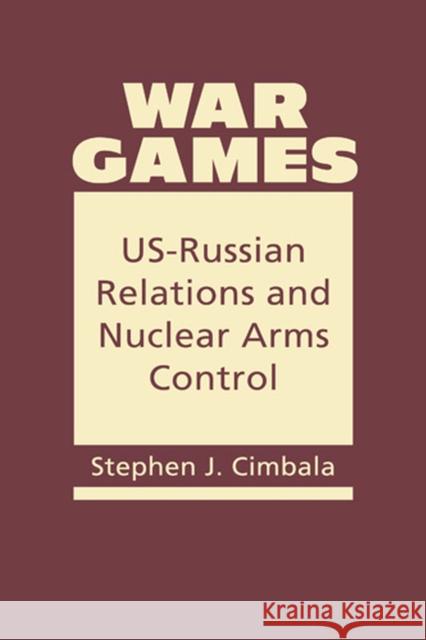 War Games: US-Russian Relations and Nuclear Arms Control Stephen J. Cimbala   9781626376199 Lynne Rienner Publishers Inc