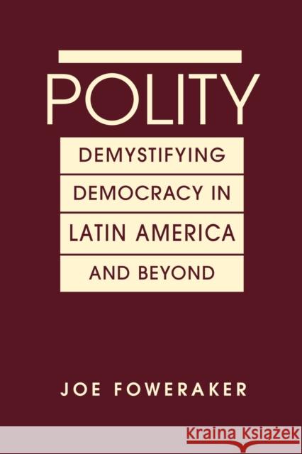 Polity: Demystifying Democracy in Latin America & Beyond Joe Foweraker   9781626376939