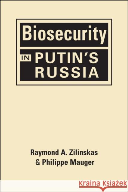 Biosecurity in Putin's Russia Raymond A. Zilinskas Philippe Mauger  9781626376984