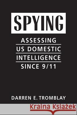 Spying: Assessing US Domestic Intelligence Since 9/11 Darren E. Tromblay   9781626377806 Lynne Rienner Publishers Inc
