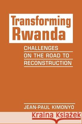 Transforming Rwanda: Challenges on the Road to Reconstruction Jean-Paul Kimonyo   9781626377813 Lynne Rienner Publishers Inc