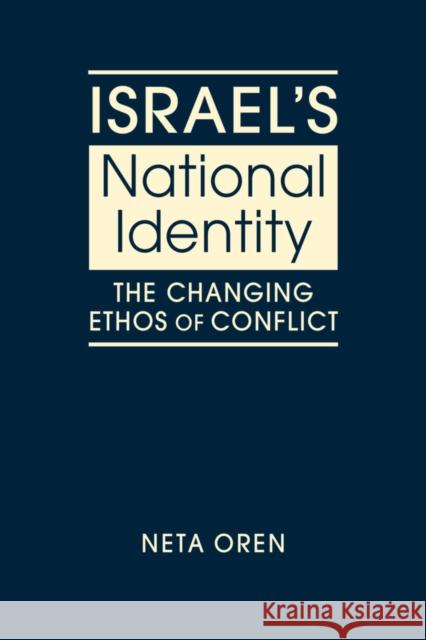 Israel's National Identity: The Changing Ethos of Conflict Neta Oren 9781626377844