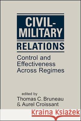 Civil–Military Relations: Control and Effectiveness Across Regimes Thomas C. Bruneau, Aurel Croissant 9781626378155 Eurospan (JL)