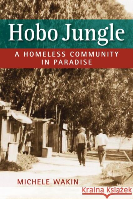 Hobo Jungle: A Homeless Community in Paradise Wakin, Michelle   9781626378728 Lynne Rienner Publishers Inc