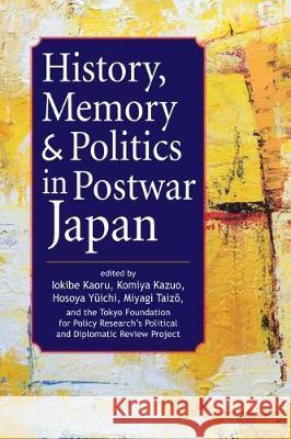 History, Memory, and Politics in Postwar Japan Iokibe Kaoru, Komiya Kazuo, Yūichi Hosoya 9781626378773