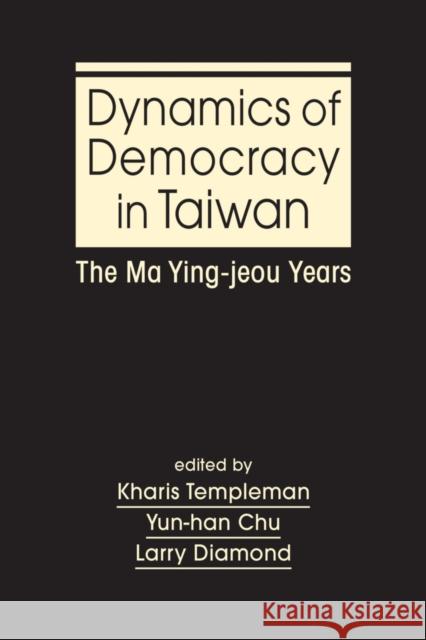 Dynamics of Democracy in Taiwan: The Ma Ying-jeou Years Kharis Templeman Yun-han Chu Larry Diamond 9781626379046 Lynne Rienner Publishers Inc