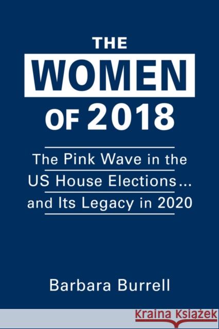 The Women of 2018: The Pink Wave in the US House Elections ... and Its Legacy in 2020 Barbara Burrell   9781626379299 Lynne Rienner Publishers Inc