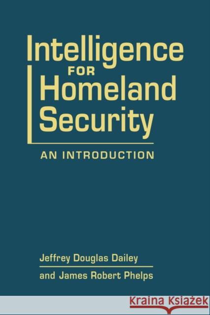 Intelligence for Homeland Security James Robert Phelps 9781626379633 Lynne Rienner Publishers Inc