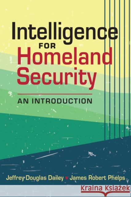 Intelligence for Homeland Security James Robert Phelps 9781626379640 Lynne Rienner Publishers Inc
