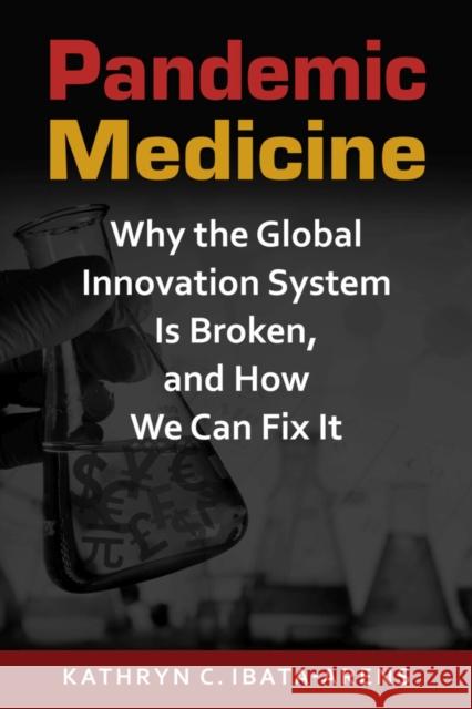 Pandemic Medicine: Why the Global Innovation System Is Broken, and How We Can Fix It Kathryn C. Ibata-Arens   9781626379718 Lynne Rienner Publishers Inc
