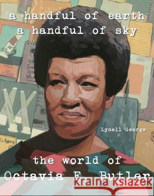A Handful of Earth, a Handful of Sky: The World of Octavia Butler Lynell George 9781626400634 Angel City Press