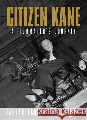 Citizen Kane: A Filmmaker’s Journey Harlan Lebo 9781626401013