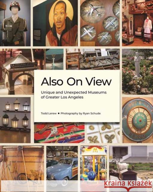 Also On View: Unique and Unexpected Museums of Greater Los Angeles Ryan Schude 9781626401198 Angel City Press