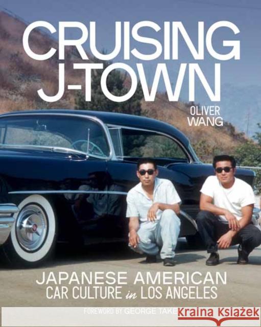 Cruising J-Town: Japanese American Car Culture in Los Angeles George Takei 9781626401358