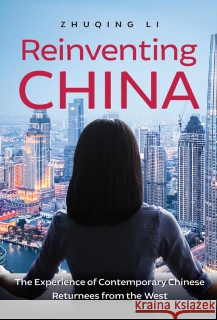 Reinventing China: The Experience of Contemporary Chinese Returnees from the West Zhuqing Li 9781626430518 Transaction Publishers