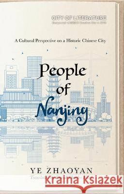People of Nanjing: A Cultural Perspective on a Historic Chinese City Ye Zhaoyan David Charles East 9781626430648 Bridge 21 Publications