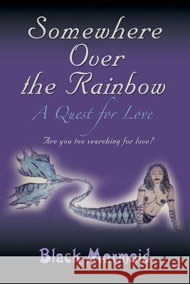 Somewhere Over the Rainbow: A Quest for Love Mermaid, Black 9781626464100 Booklocker.com