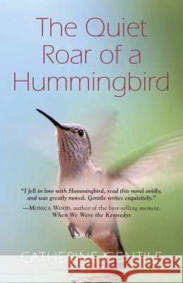 The Quiet Roar of a Hummingbird Gentile, Catherine 9781626464131