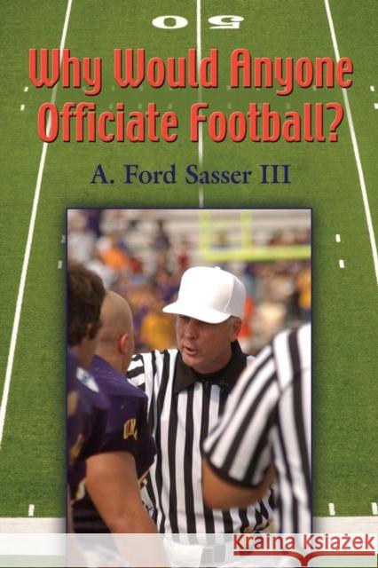 Why Would Anyone Officiate Football? Ford Sasser 9781626464445 Booklocker.com
