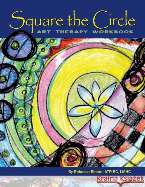 Square the Circle: Art Therapy Workbook Bloom Atr-Bc Lmhc, Rebecca 9781626466630