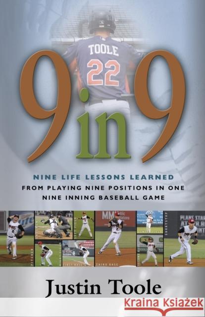9 in 9: Nine Life Lessons Learned from Playing Nine Positions in One Nine Inning Baseball Game Justin Toole 9781626466906