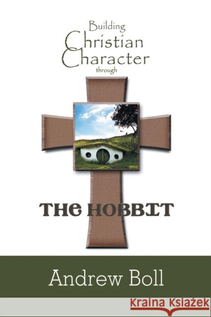 Building Christian Character Through the Hobbit: Bible-Study and Companion Book Andrew Boll 9781626467002