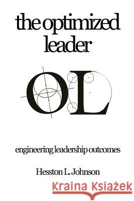 The Optimized Leader: Engineering Leadership Outcomes Johnson, Hesston L. 9781626468290 Booklocker.com