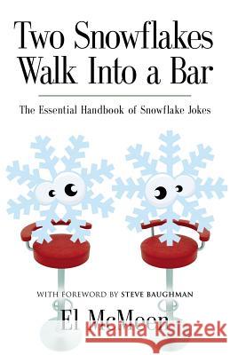 Two Snowflakes Walk Into a Bar: The Essential Handbook of Snowflake Jokes McMeen, El 9781626469709 Booklocker.com