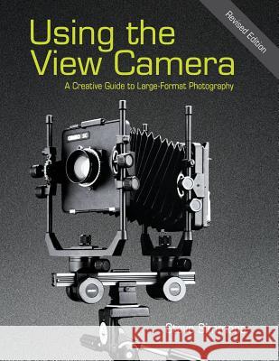 Using the View Camera Steve Simmons 9781626540545 Echo Point Books & Media