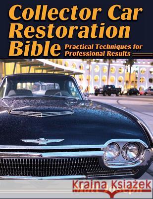 Collector Car Restoration Bible: Practical Techniques for Professional Results Matt Joseph 9781626540606 Echo Point Books & Media