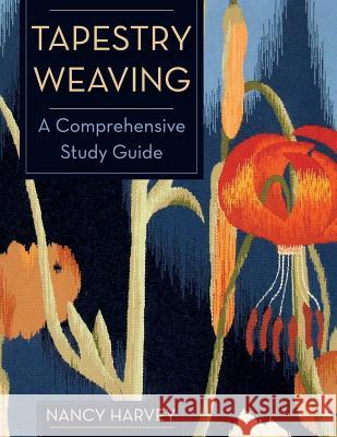 Tapestry Weaving: A Comprehensive Study Guide Nancy Harvey 9781626540729 Echo Point Books & Media