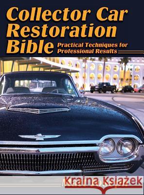 Collector Car Restoration Bible: Practical Techniques for Professional Results Matt Joseph 9781626540941 Echo Point Books & Media