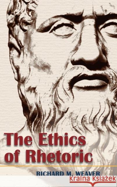 The Ethics of Rhetoric Richard M. Weaver 9781626541184 Echo Point Books & Media