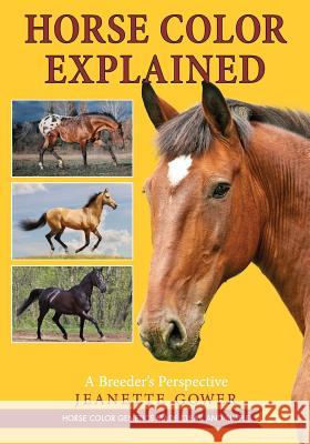 Horse Color Explained: A Breeder's Perspective Jeanette Gower 9781626541313 Echo Point Books & Media
