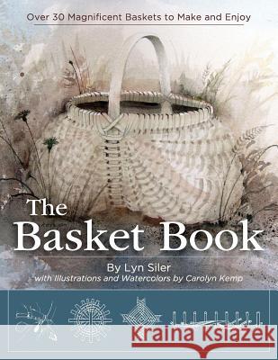 The Basket Book: Over 30 Magnificent Baskets to Make and Enjoy Lyn Siler Carolyn Kemp 9781626541627 Echo Point Books & Media