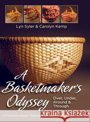 A Basketmaker's Odyssey: Over, Under, Around & Through: 24 Great Basket Patterns from Easy Beginner to More Challenging Advanced Carolyn Kemp Lyn Syler 9781626541924 Echo Point Books & Media