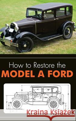 How to Restore the Model A Ford Henry, Leslie R. 9781626542372