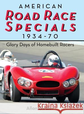 American Road Race Specials, 1934-70: Glory Days of Homebuilt Racers Allan Girdler 9781626542402