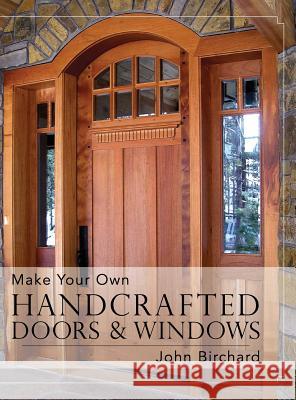 Make Your Own Handcrafted Doors & Windows John Birchard 9781626542495 Echo Point Books & Media