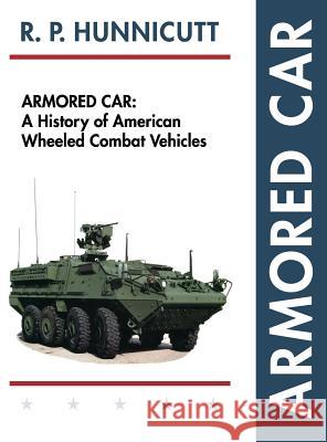 Armored Car: A History of American Wheeled Combat Vehicles R. P. Hunnicutt 9781626542549 Echo Point Books & Media