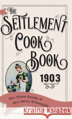 The Settlement Cook Book 1903 Mrs Simon Kander, Mrs Henry Schoenfeld 9781626542570