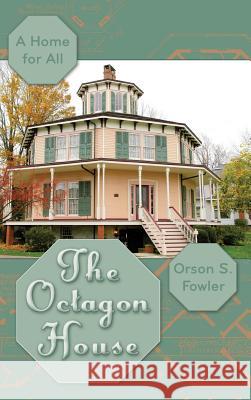 The Octagon House: A Home for All Orson Squire Fowler, B Madeleine Stern 9781626542662 A.R. Shephard & Co.