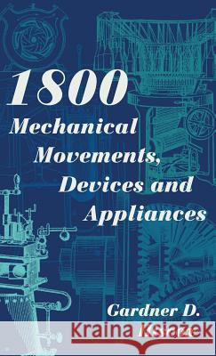 1800 Mechanical Movements, Devices and Appliances (Dover Science Books) Enlarged 16th Edition Gardner D Hiscox 9781626543027