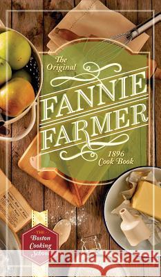 The Original Fannie Farmer 1896 Cookbook: The Boston Cooking School Fannie Merritt Farmer 9781626543188