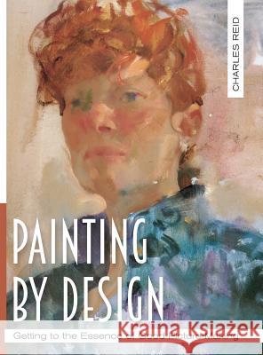 Painting by Design: Getting to the Essence of Good Picture-Making (Master Class) Reid Charles 9781626543225 Echo Point Books & Media