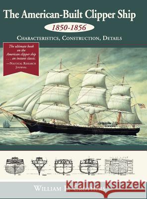 The American-Built Clipper Ship, 1850-1856: Characteristics, Construction, and Details William L. Crothers 9781626543393