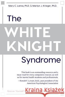 The White Knight Syndrome: Rescuing Yourself from Your Need to Rescue Others Mary C. Lamia Marilyn J. Krieger 9781626543690 Echo Point Books & Media