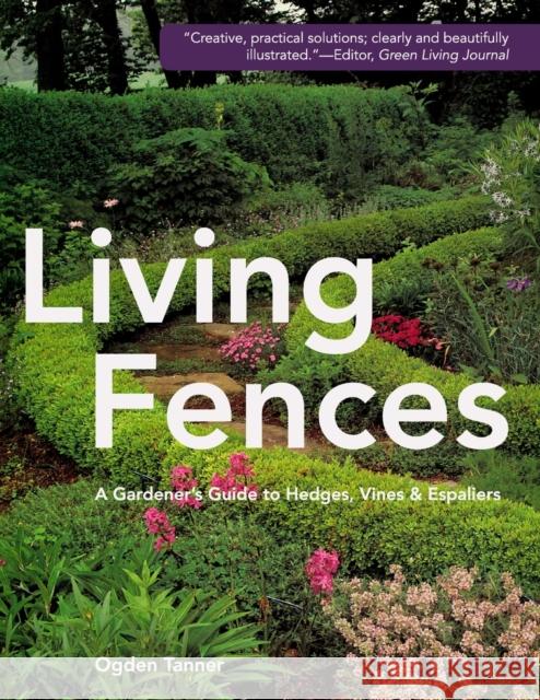 Living Fences: A Gardener's Guide to Hedges, Vines & Espaliers Ogden Tanner 9781626543744 Echo Point Books & Media